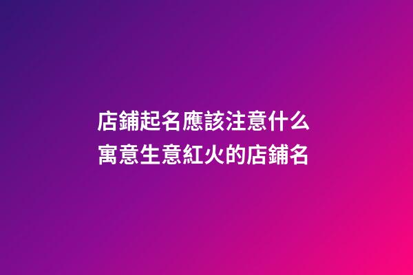 店鋪起名應該注意什么 寓意生意紅火的店鋪名-第1張-店鋪起名-玄機派